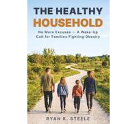 The Healthy Household: No More Excuses - A Wake-Up Call for Families Fighting Obesity