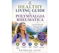 The healthy living guide to polymyalgia rheumatica: A practical PMR guide to managing symptoms, inflammation, and daily challenges