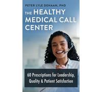 The Healthy Medical Call Center 60 Prescriptions for Leadership, Quality, and Patient Satisfaction - Peter Lyle DeHaan - Rock Rooster Books - ebook (ePub) - Livre