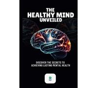 The Healthy Mind Unveiled: Discover The Secrets To Achieving Lasting Mental Health