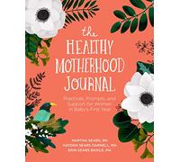 The Healthy Motherhood Journal: Practices, Prompts, and Support for Women in Baby's First Year