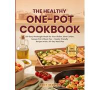The Healthy One-Pot Cookbook: 100 Easy Weeknight Meals for Your Skillet, Slow Cooker, Instant Pot & Sheet Pan - Family-Friendly Recipes with a 30-Day Meal Plan