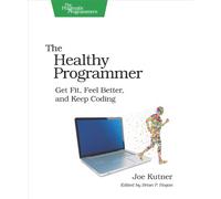 The Healthy Programmer: Get Fit, Feel Better, and Keep Coding