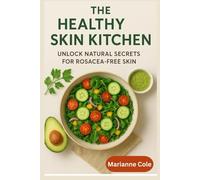 The Healthy Skin Kitchen: Unlocking Natural Secret For Rosacea Free Skin