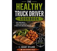 The Healthy Truck Driver Cookbook