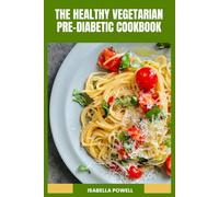 The Healthy Vegetarian Pre-Diabetic Cookbook: Simple Low-Glycemic Recipes and Nutrient-Rich Dishes to Support Balanced Blood Sugar