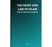 The Heart and Law of Islam: A Journey Through Fiqh and Aqeedah