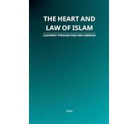 The Heart and Law of Islam: A Journey Through Fiqh and Aqeedah