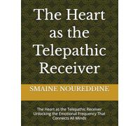 The Heart as the Telepathic Receiver: The Heart as the Telepathic Receiver Unlocking the Emotional Frequency That Connects All Minds