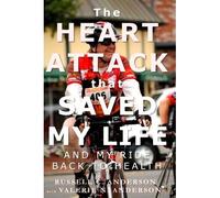 The Heart Attack That Saved My Life: And My Ride Back To Health