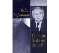 The Heart Beats on the Left by Oskar formerly leader of Germanys Social Democratic Party LaFontaine Oskar Lafontaine (Auteur)