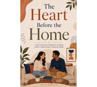 The Heart Before the Home: Practical Relationship Lessons Every Young Adult Should Know