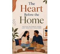The Heart Before the Home: Practical Relationship Lessons Every Young Adult Should Know