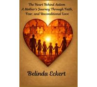 The Heart Behind Autism: A Mother's Journey Through Faith, Fear, and Unconditional Love