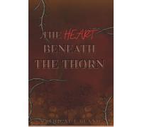 The Heart Beneath the Thorn: A beauty and the Beast inspired love story..