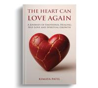 The Heart Can Love Again:A Journey of Emotional Healing Self-Love, and Spiritual Growth