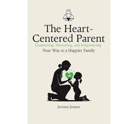 The Heart-Centered Parent: Connecting, Nurturing, and Empowering Your Way to a Happier Family: Good Little Souls