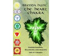 The Heart Chakra: Understanding, Balancing And Healing The 4th Chakra