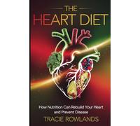 The Heart Diet: How Nutrition Can Rebuild Your Heart and Prevent Disease