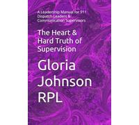 The Heart & Hard Truth of Supervision: A Leadership Manual for 911 Dispatch Leaders & Communication Supervisors
