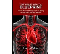 The Heart Health Blueprint: How to Prevent, Manage, and Live Strong Against Cardiovascular Diseases