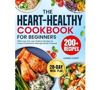 The Heart-Healthy Cookbook for Beginners: 200+ Low-Fat, Low-Sodium Recipes to Lower Cholesterol, Manage Blood Pressure, and Follow a Simple 28-Day Meal Plan