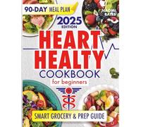The Heart Healthy Cookbook for Beginners: Simple, Budget-Friendly Recipes to Support Heart Health-Includes a 90-Day Meal Plan & Smart Grocery Guide to Eat Well Without the Stress or Confusion