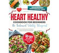 The Heart Healthy Cookbook for Beginners the Balanced Vitality Blueprint: Wholesome Low-Sodium and Low-Fat Recipes to Support Heart Health and Lasting Weight Management | Includes a 60-Day Meal Plan
