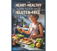 The Heart-Healthy Low-Sodium & Gluten-Free Guide: The Complete Action Plan to Lower Blood Pressure, Heal Your Gut, and Eat Safely Without Processed Junk