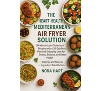 The Heart-Healthy Mediterranean Air Fryer Solution: 30-Minute Low-Cholesterol Recipes with a 28-Day Meal Plan and Shopping Lists for Energy, Balance, and Better Health