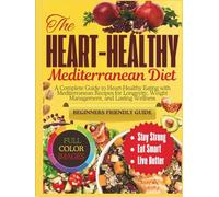 The Heart-Healthy Mediterranean Diet: A Complete Guide to Heart-Healthy Eating with Mediterranean Recipes for Longevity, Weight Management, and Lasting Wellness