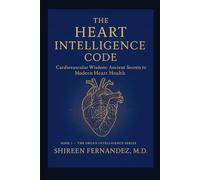 The Heart Intelligence Code: Cardiovascular Wisdom: Ancient Secrets to Modern Heart Health
