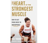 Tia Toomey–The Heart Is The Strongest Muscle–How to Get from Great to Unstoppable–Relié anglais