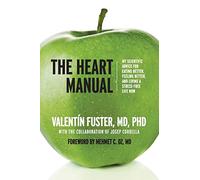 The Heart Manual: My Scientific Advice for Eating Better, Feeling Better, and Living a Stress-Free Life Now