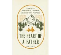 The Heart of a Father: A 52-Week Men’s Devotional for Dads Leading with Purpose