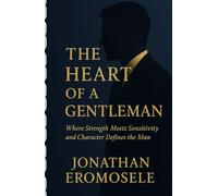 THE HEART OF A GENTLEMAN: Where Strength meets Sensitivity and Character Defines the Man