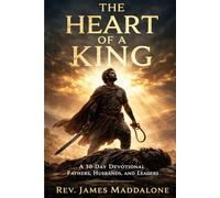 The Heart of a King: A 30-Day Devotional for Fathers, Husbands, and Leaders