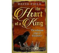 The Heart Of A King: The Infamous Reign Of Elizabeth I (The Tudor Saga Series)