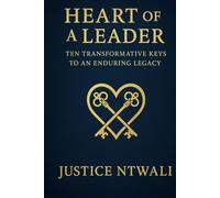 THE HEART OF A LEADER: Ten Transformative Keys to an Enduring Legacy