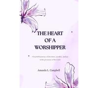 The Heart of a Worshipper: A heartfelt journey of devotion, sacrifice, and joy in the presence of the Lord.