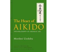 The Heart of Aikido: The Philosophy of Takemusu Aiki