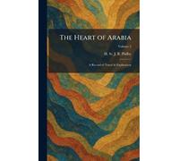 The Heart of Arabia: A Record of Travel & Exploration