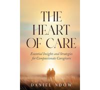The Heart of Care: Essential Insights and Strategies for Compassionate Caregivers