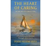 The Heart of Caring in the Age of Forgetting: A Transformative Journey Through Alzheimer’s