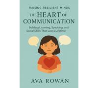 The Heart of Communication: Building Listening, Speaking, and Social Skills That Last a Lifetime