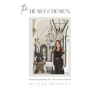 The HEART Of DESIGN: Designing Spaces for Life, Love & Family