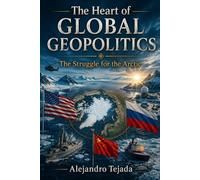 The Heart of Global Geopolitics: The Struggle for the Arctic