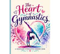 The Heart of Gymnastics: A Luxury Gymnastics Memory Book for Passion, Perseverance & Lifelong Achievements