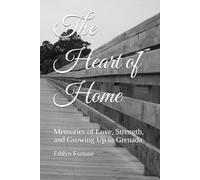 The Heart of Home: Memories of Love, Strength, and Growing Up in Grenada