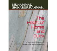 The Heart of Horse and Duck: A Journey of Friendship, Adventure, and Life Lessons